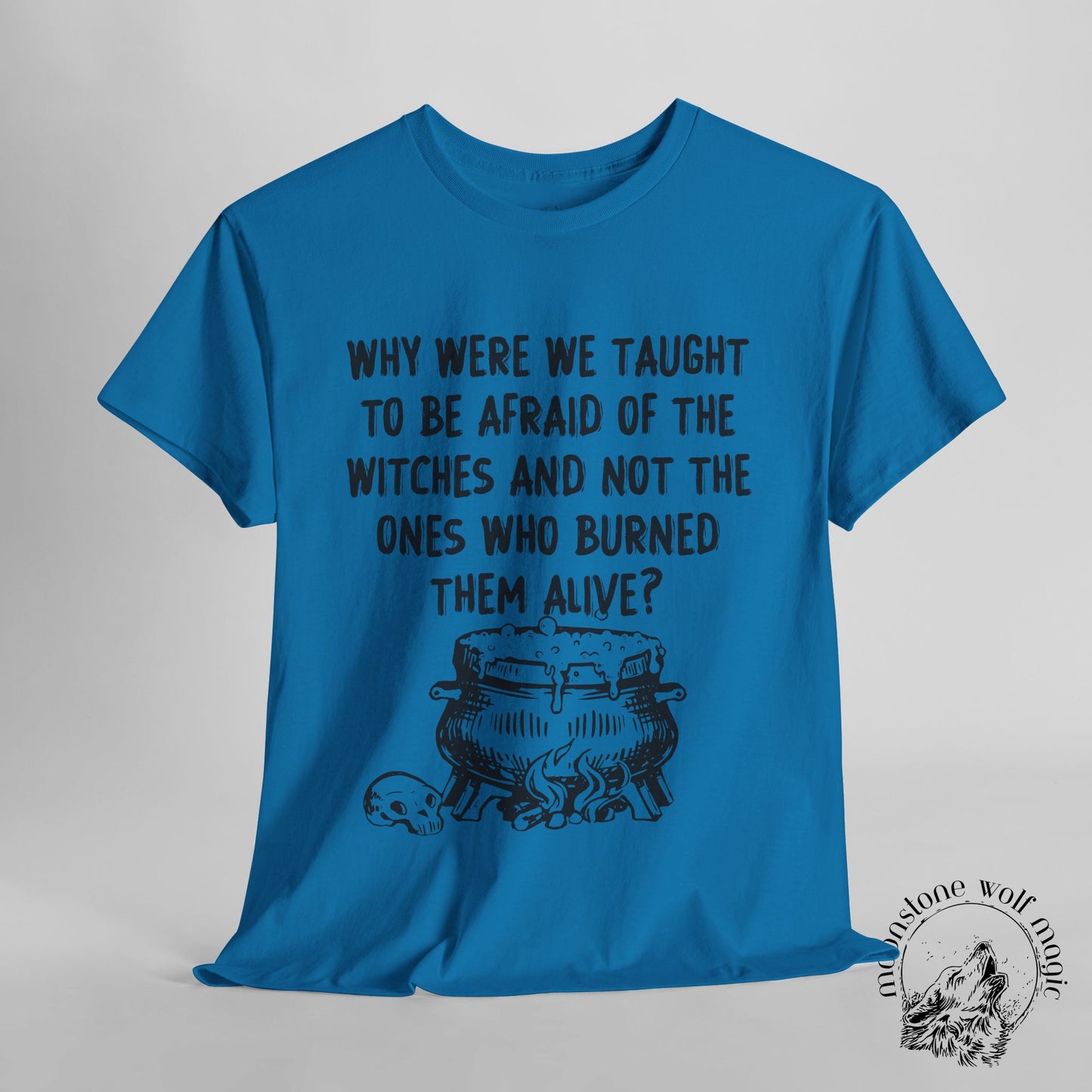 Witch-Centric Unisex Heavy Cotton Tee - 'Why Were We Taught to Be Afraid of the Witches...'