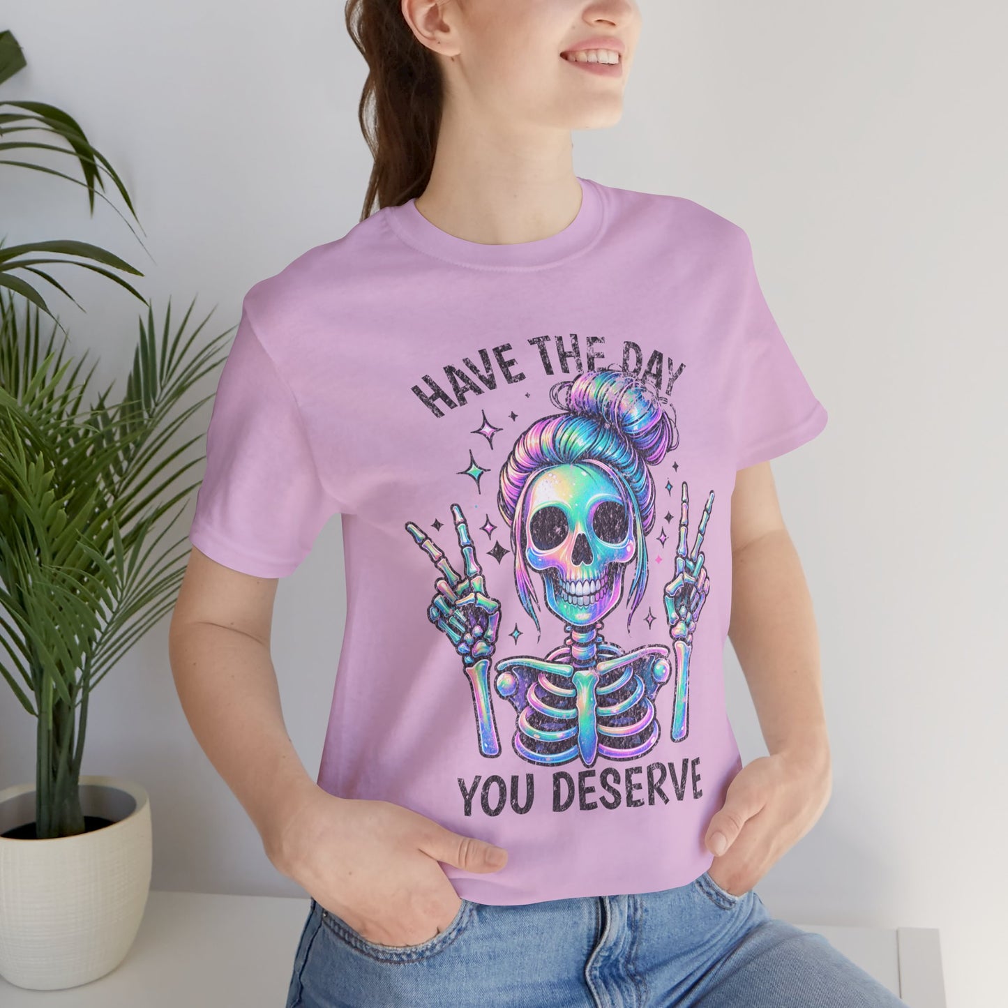 Have The Day You Deserve Unisex Jersey Short Sleeve Tee