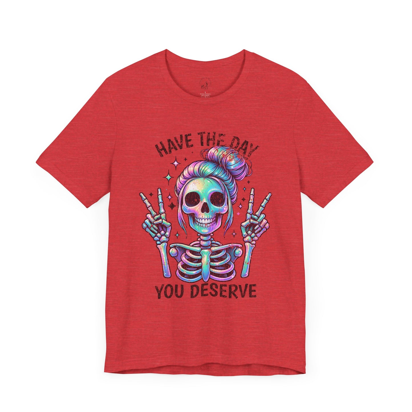 Have The Day You Deserve Unisex Jersey Short Sleeve Tee