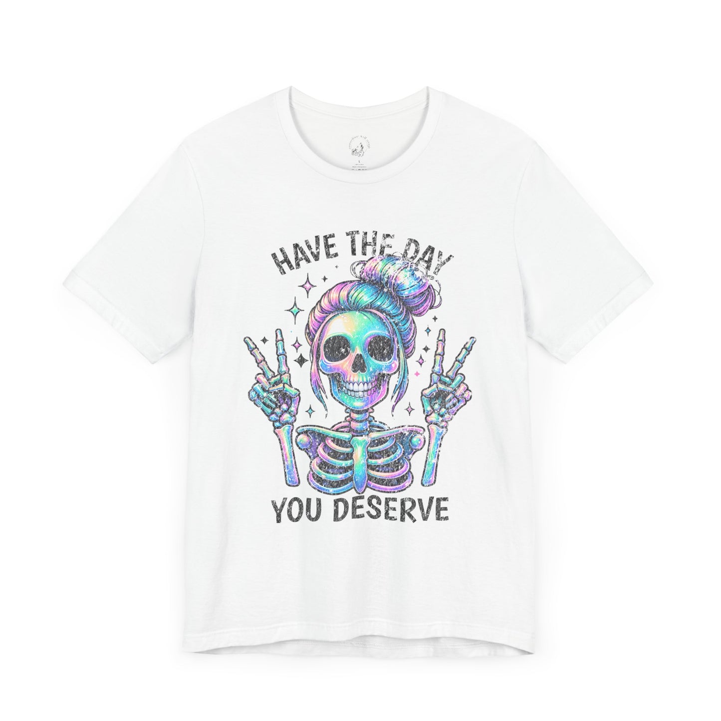Have The Day You Deserve Unisex Jersey Short Sleeve Tee