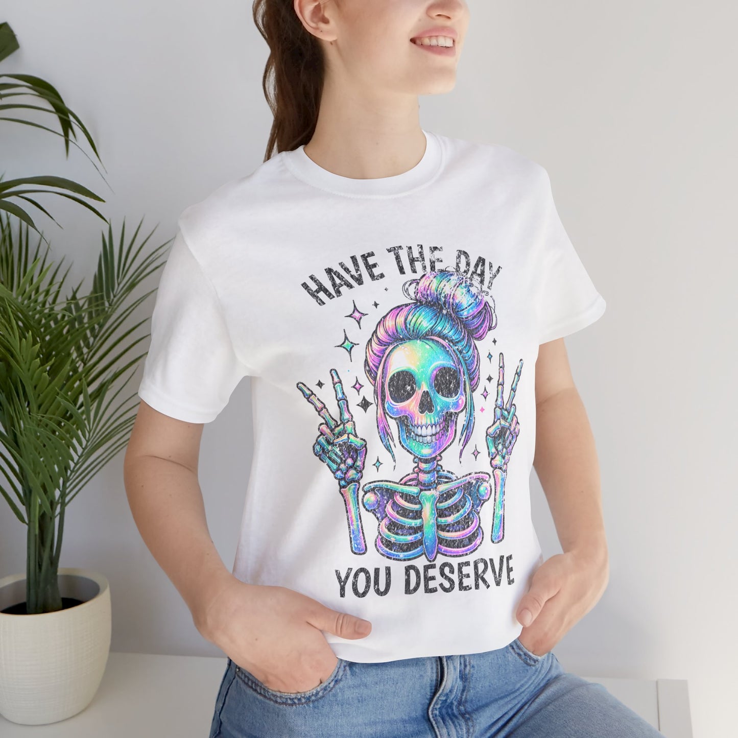 Have The Day You Deserve Unisex Jersey Short Sleeve Tee