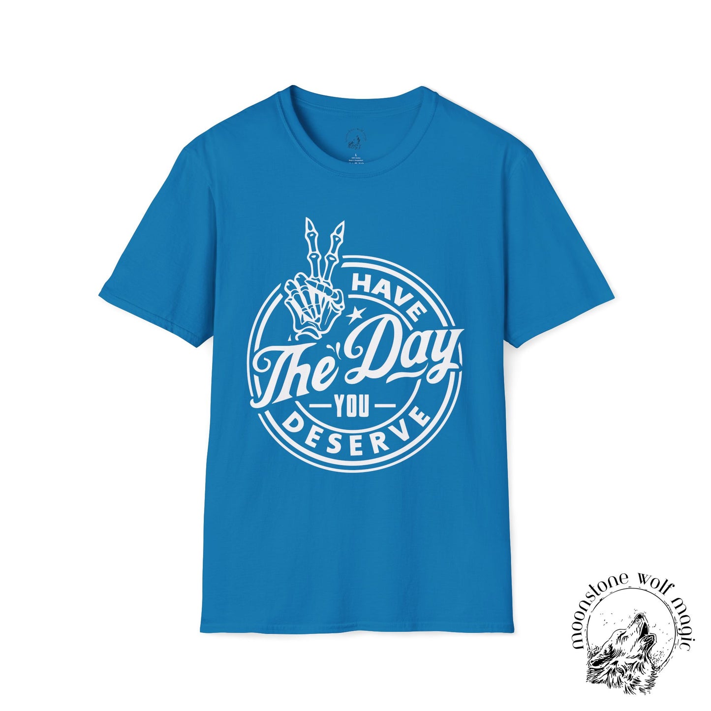 Have the Day you Deserve Unisex Softstyle T-Shirt
