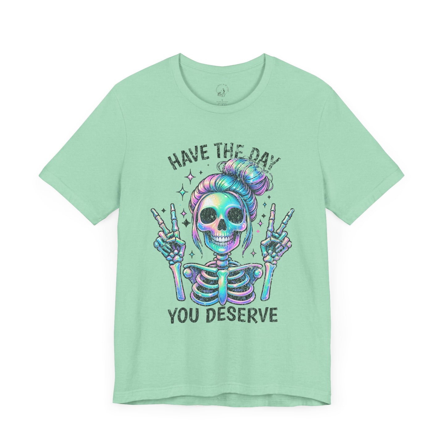 Have The Day You Deserve Unisex Jersey Short Sleeve Tee