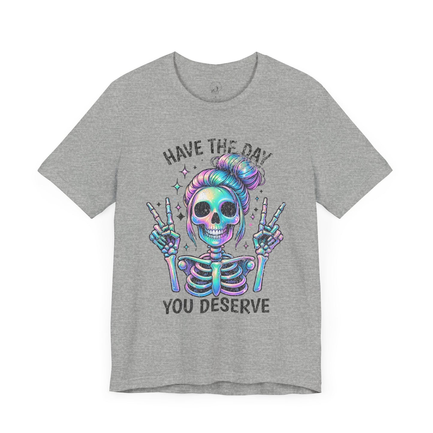 Have The Day You Deserve Unisex Jersey Short Sleeve Tee