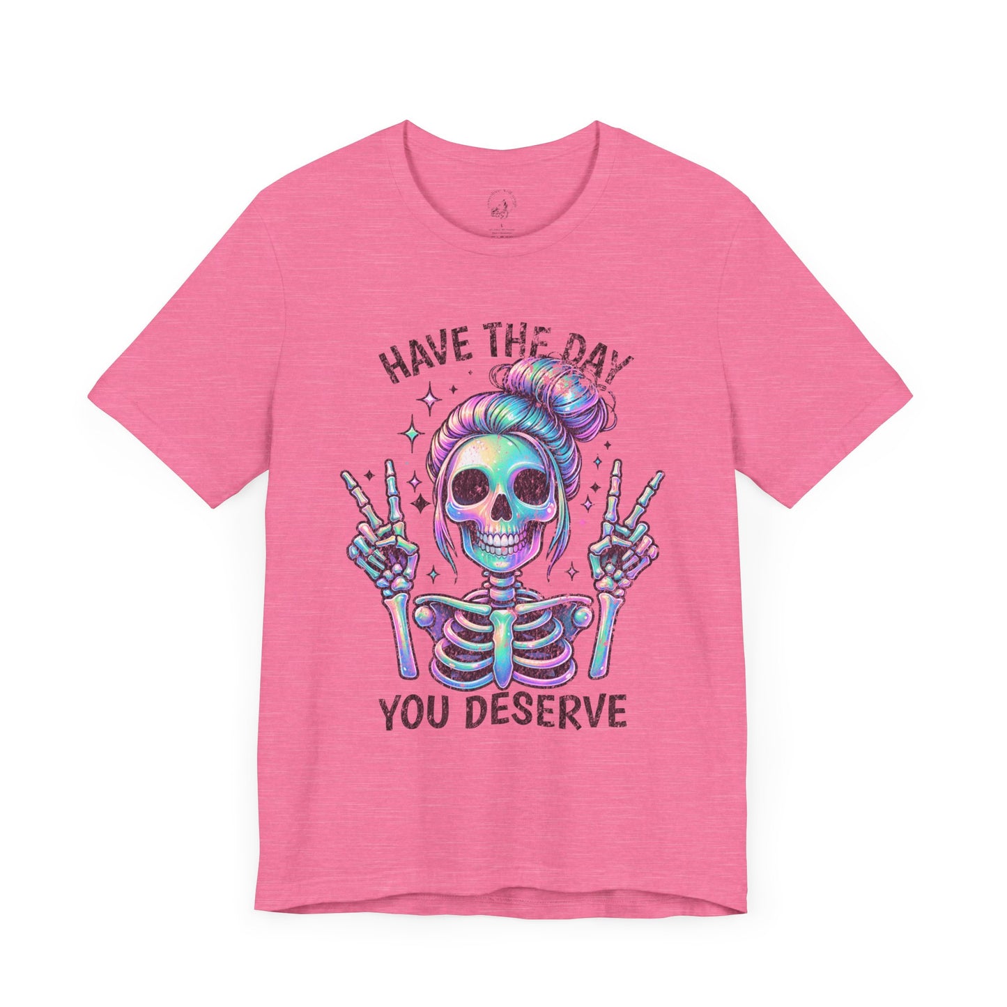 Have The Day You Deserve Unisex Jersey Short Sleeve Tee