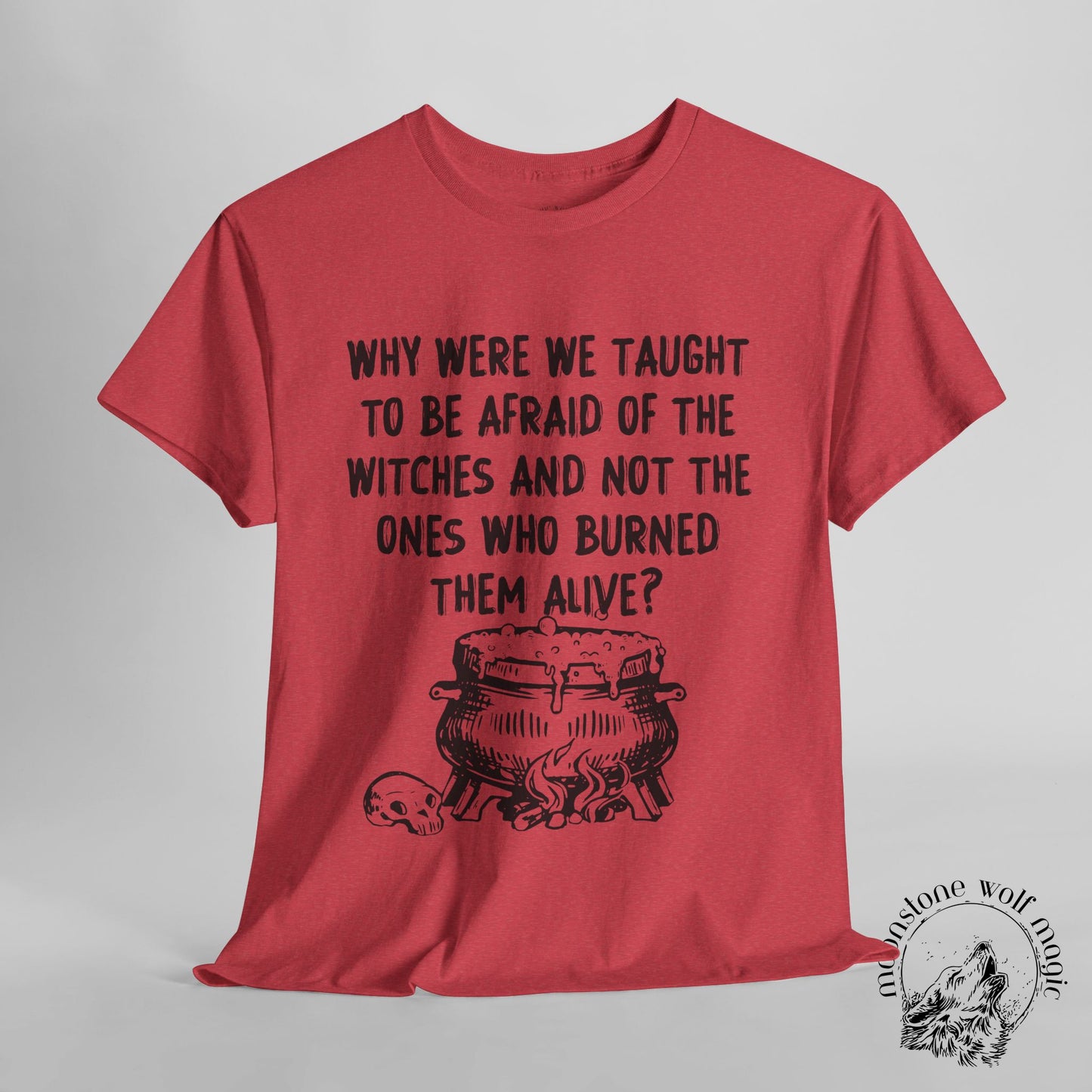 Witch-Centric Unisex Heavy Cotton Tee - 'Why Were We Taught to Be Afraid of the Witches...'